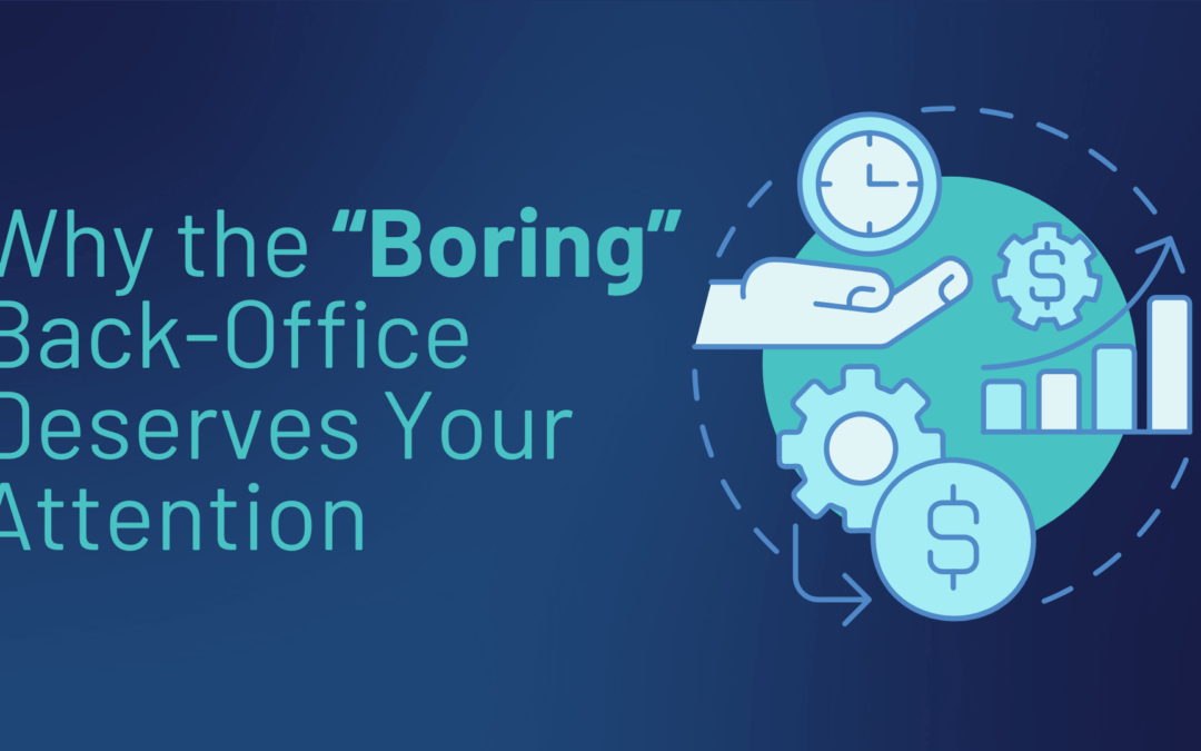 Why the “Boring” Back Office Deserves Your Attention